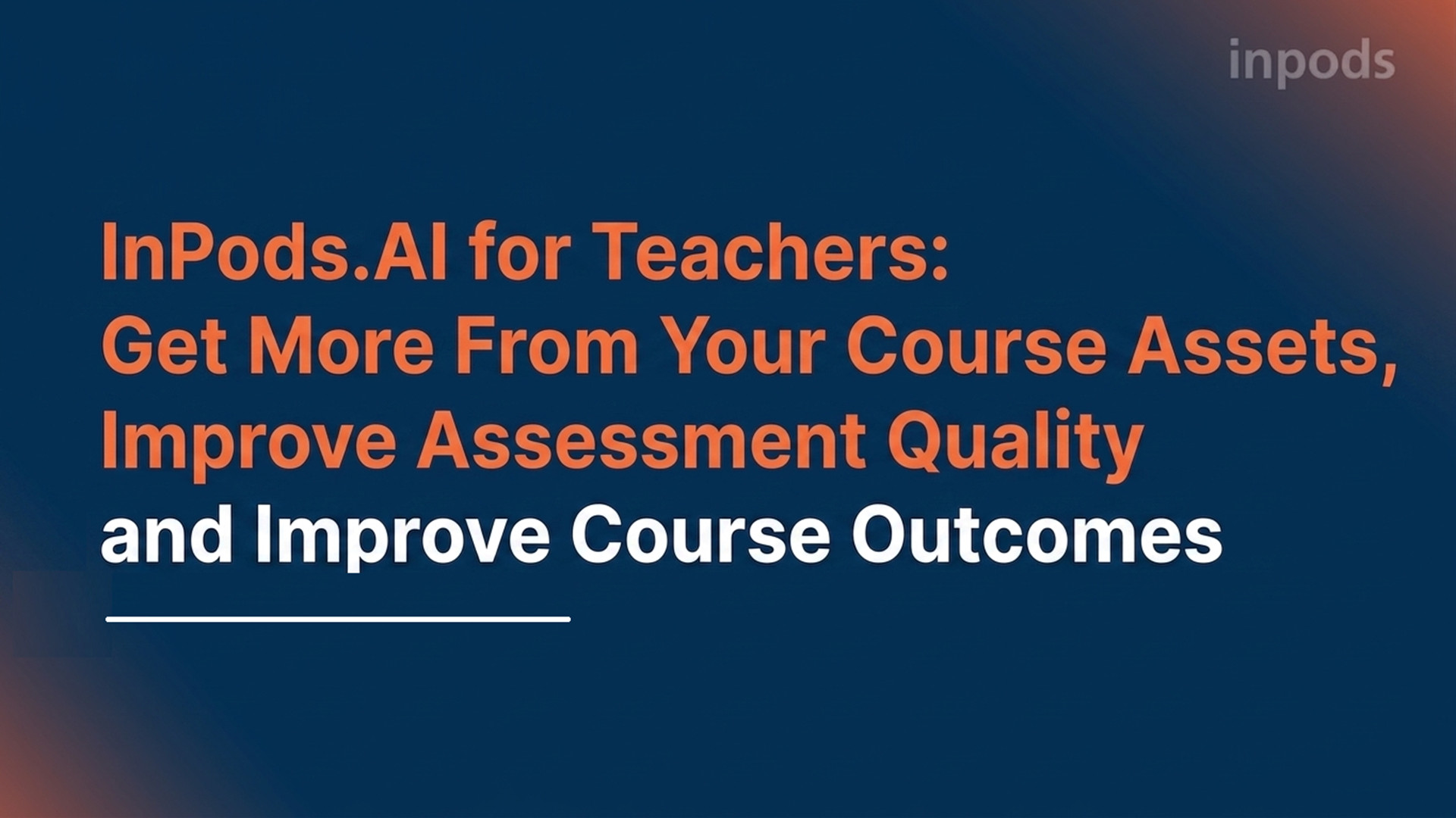 InPods.AI for Teachers: Get More From Your Course Assets, Improve Assessment Quality and Improve Course Outcomes